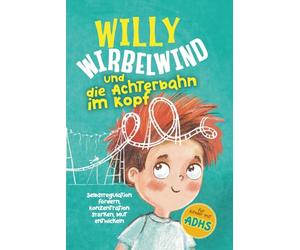Willy Wirbelwind und die Achterbahn im Kopf: Selbstregulation fördern, Konzentration stärken, Mut entwickeln - erlebe ein spannendes Abenteuer für Kinder mit ADHS
