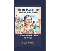 Wilma Mankiller: Leading with Heart -A Native Woman’s Path to Power
