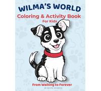 Wilma's World: From Waiting to Forever. A Rescue Dog Coloring & Activity Book for Kids Ages 4-8