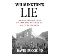 Wilmington's Lie (Winner of the 2021 Pulitzer Prize): The Murderous Coup of 1898 and the Rise of White Supremacy