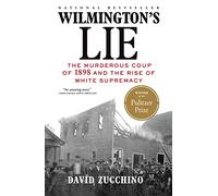 Wilmington's Lie (Winner of the 2021 Pulitzer Prize): The Murderous Coup of 1898 and the Rise of White Supremacy