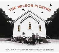 WILSON PICKERS - YOU CAN'T CATCH FISH FROM A TRAIN - CD - K600z