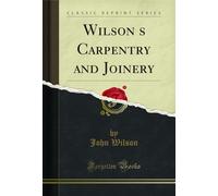 Wilson's Carpentry and Joinery (Classic Reprint)