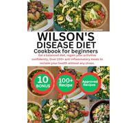 Wilson's disease diet cookbook for beginners: Eat a balanced diet, regain your activities confidently, Over 100+ anti inflammatory meals to reclaim your health without any stress.