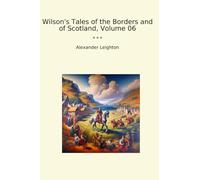 Wilson's Tales of the Borders and of Scotland, Volume 06 (Classic Books)
