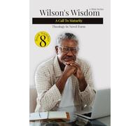 Wilson's Wisdom Book #8: A Call To Maturity (Wilson's Wisdom (A Mini Series): Theology in Novel Form)