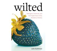 Wilted: Pathogens, Chemicals, and the Fragile Future of the Strawberry Industry: 6 (Critical Environments: Nature, Science, and Politics)