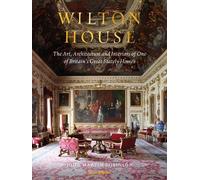 Wilton House: The Art, Architecture and Interiors of One of Britains Great Stately Homes