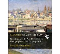 Wiltshire and Its Worthies: Notes Topographical and Biographical