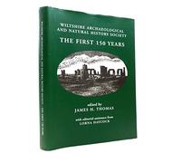 Wiltshire Archaeological And Natural History Society - the First 150 Years