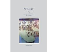 Wilusa: aux origines de l'Iliade et de l'Odyssée