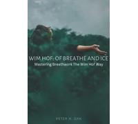 Wim Hof: Of Breathe and Ice: Mastering Breathwork The Wim Hof Way
