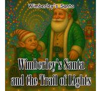 Wimberley’s Santa & the Trail of Lights: A Magical Christmas Adventure for Children Ages 3-9 | Santa’s Magical Adventures Series