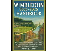 Wimbledon 2025-2026 Handbook: The Ultimate Companion to Experiencing The Championships, Exploring the Village, and Traveling Greater London
