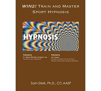 WIN 2!: TRAIN and MASTER SPORT HYPNOSIS: A Guide For Sport Hypnosis Techniques and Strategies