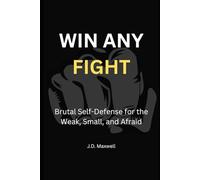 WIN ANY FIGHT: Brutal Self-Defense for the Weak, Small, and Afraid