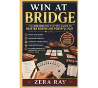 WIN AT BRIDGE: THE INTERMEDIATE PLAYER'S GUIDE TO SMARTER BIDDING AND POWERFUL PLAY: Master Hand Reading, Improve Declarer Play, Understand Partner ... to Increase Your Win Rate in Contract Bridge