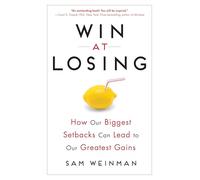 Win at Losing: How Our Biggest Setbacks Can Lead to Our Greatest Gains