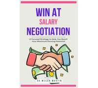 Win at Salary Negotiation: A Focused Strategy To Help You Reach Your Maximum Earning Potential