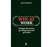 Win at Work: Navigate the Nasties, Get Things Done and Get Ahead