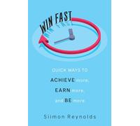 Win Fast: Quick Ways to Achieve More, Earn More and Be More