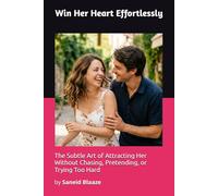 Win Her Heart Effortlessly: The Subtle Art of Attracting Her Without Chasing, Pretending, or Trying Too Hard