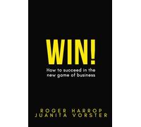 Win! How to succeed in the new game of business