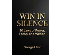 Win in Silence: 50 Laws of Power, Focus, and Wealth