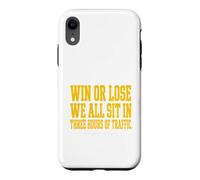 Win Or Lose We All Sit In Traffic Case for iPhone XR