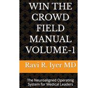 WIN THE CROWD FIELD MANUAL VOLUME-1: The Neuroaligned Operating System for Medical Leaders