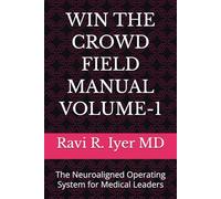 WIN THE CROWD FIELD MANUAL VOLUME-1: The Neuroaligned Operating System for Medical Leaders