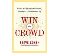 Win The Crowd: Unlock The Secrets Of Influence, Charisma, And Showmanshi p