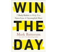 Win the Day: 7 Daily Habits to Help You Stress Less & Accomplish More