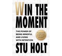 WIN THE MOMENT: The Power of Being Mindful and Living With Intention