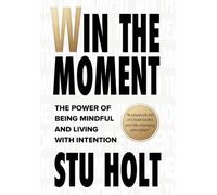 Win The Moment: The Power of Being Mindful and Living With Intention