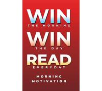 Win the Morning, Win the Day, Read Every Day: MORNING MOTIVATION - Daily Motivational Quotes and Morning Reflections for Success, Focus, and Positive ... to Start Your Day Strong: 1 (Self Help Books)