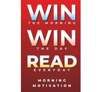Win the Morning, Win the Day, Read Every Day: MORNING MOTIVATION - Daily Motivational Quotes and Morning Reflections for Success, Focus, and Positive Energy to Start Your Day Strong (Self Help Books)