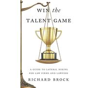 Win the Talent Game: A Guide to Lateral Hiring for Law Firms and Lawyers