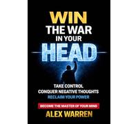Win the War in Your Head: How to Master Your Mind, Conquer Negative Thoughts and Take Control of Your Life