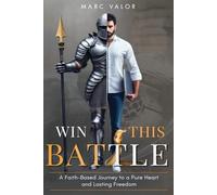 Win This Battle: A Faith-Based Journey to a Pure Heart and Lasting Freedom