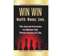 Win Win: Health. Money. Love.: The Sacred Formula to Master the Three Forces of Life. (Inspired Wealth)