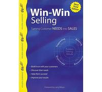 Win-Win Selling: Turning Customer Needs into Sales (Wilson Learning Library)
