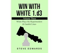 Win With White 1.d3: White Plays the Hypermodern & Gambit Lines