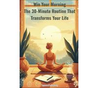 Win Your Morning: The 30 Minute Routine That Transforms Your Life