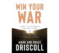 Win Your War: Fight in the Realm You Don’t See for Freedom in the One You Do