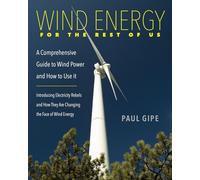 Wind Energy for the Rest of Us: A Comprehensive Guide to Wind Power and How to Use it