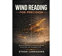 Wind Reading For Precision: Advanced Methods for Interpreting Mirage, Terrain Flow, and Atmospheric Drift (The Precision Shooting System)