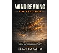Wind Reading For Precision: Advanced Methods for Interpreting Mirage, Terrain Flow, and Atmospheric Drift (The Precision Shooting System)