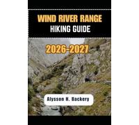 WIND RIVER RANGE HIKING GUIDE 2026-2027 (TrailWise 2025 Hiking Edition)