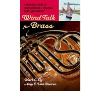 Wind Talk for Brass: A Practical Guide to Understanding and Teaching Brass Instruments